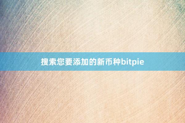 搜索您要添加的新币种bitpie