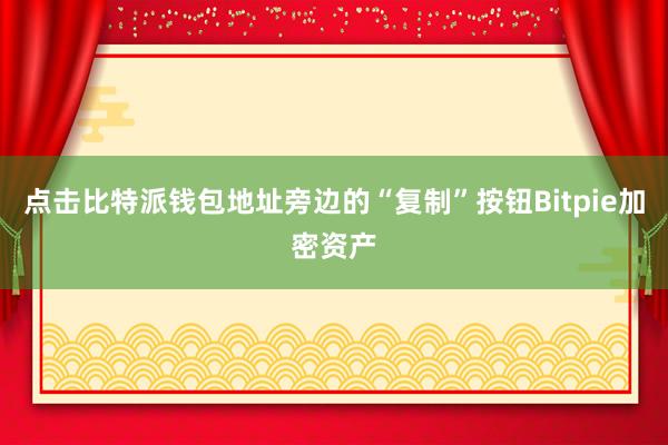 点击比特派钱包地址旁边的“复制”按钮Bitpie加密资产