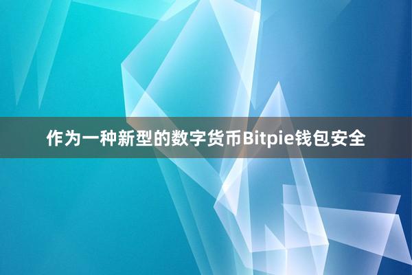 作为一种新型的数字货币Bitpie钱包安全