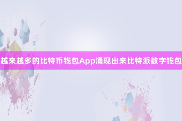 越来越多的比特币钱包App涌现出来比特派数字钱包