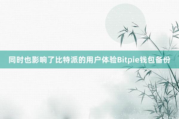 同时也影响了比特派的用户体验Bitpie钱包备份