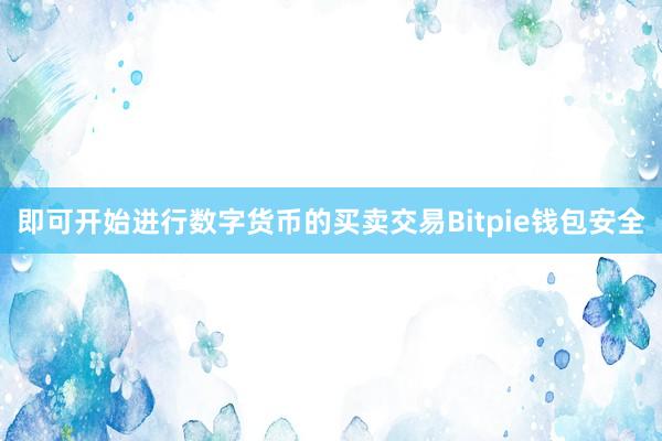 即可开始进行数字货币的买卖交易Bitpie钱包安全