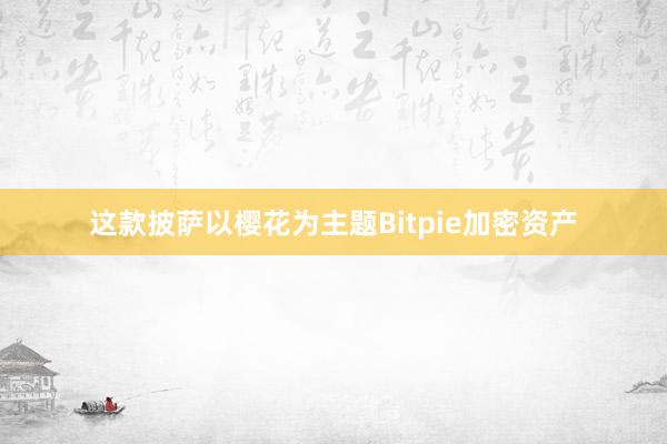 这款披萨以樱花为主题Bitpie加密资产