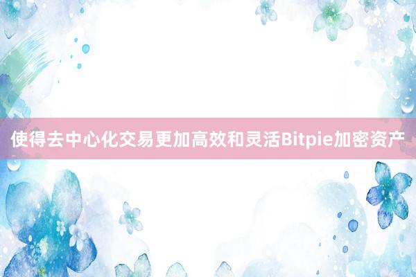 使得去中心化交易更加高效和灵活Bitpie加密资产