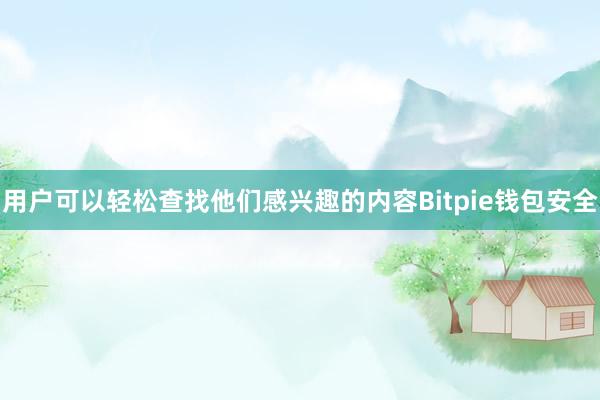 用户可以轻松查找他们感兴趣的内容Bitpie钱包安全