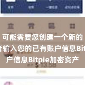 可能需要您创建一个新的账户或者输入您的已有账户信息Bitpie加密资产