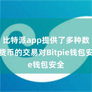 比特派app提供了多种数字货币的交易对Bitpie钱包安全