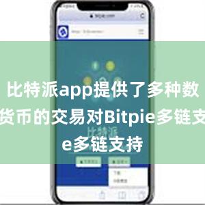 比特派app提供了多种数字货币的交易对Bitpie多链支持