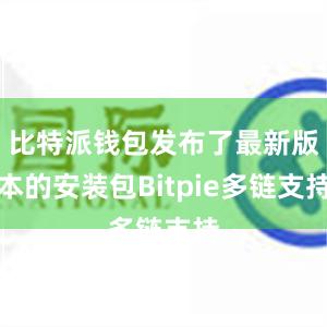 比特派钱包发布了最新版本的安装包Bitpie多链支持