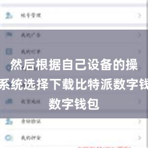 然后根据自己设备的操作系统选择下载比特派数字钱包